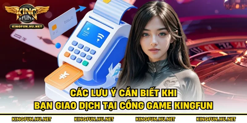 Các lưu ý cần biết khi bạn giao dịch tại cổng game Kingfun