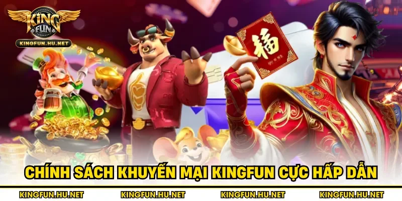 Chính sách khuyến mại Kingfun cực hấp dẫn