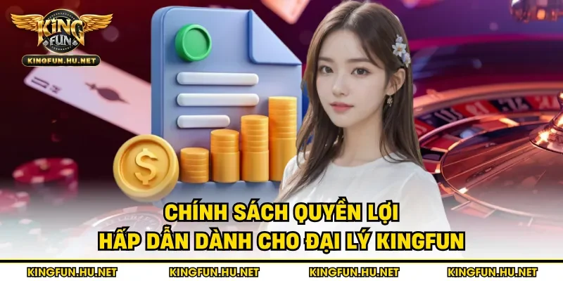 Chính sách quyền lợi hấp dẫn dành cho đại lý Kingfun