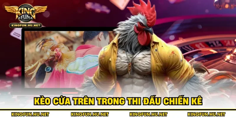 Kèo cửa trên trong thi đấu chiến kê
