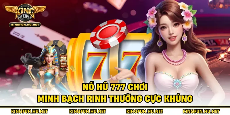 Nổ hũ 777 chơi minh bạch rinh thưởng cực khủng