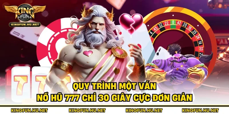 Quy trình một ván nổ hũ 777 chỉ 30 giây cực đơn giản