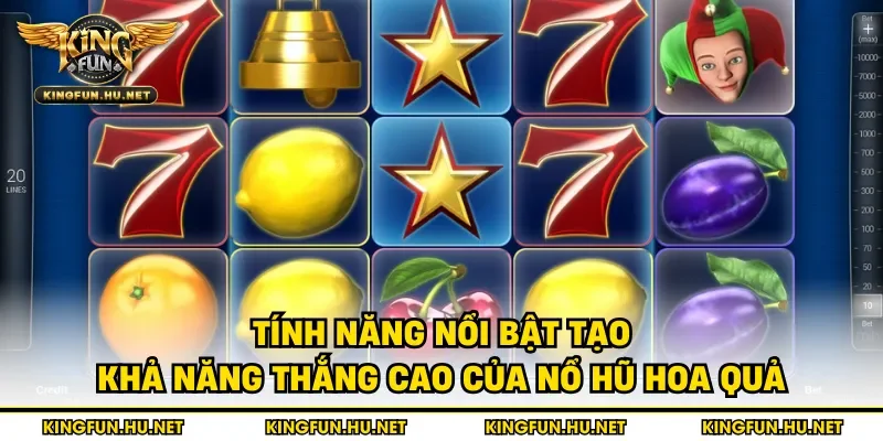 Tính năng nổi bật tạo khả năng thắng cao của nổ hũ hoa quả